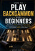 How to Play Backgammon for Beginners: Master Timeless Strategy And Sharpen Critical Thinking While Unlocking Effortless Victories, Fast Decision-Makin by Briggs Santino