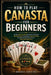 How to Play Canasta for Beginners: An Easy Step-By-Step Companion To Develop Winning Tactics, Strengthen Logical Thinking, And Elevate Every Round Int by Briggs Santino