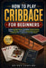 How to Play Cribbage for Beginners: Unlock Winning Tactics That Boost Critical Thinking, Sharpen Memory, And Build Unstoppable Gameplay Confidence For by Briggs Santino