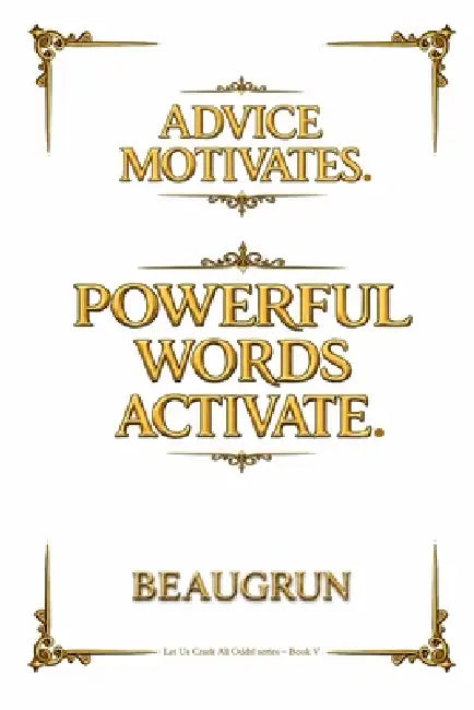 Advice Motivates. Powerful Words Activate.: A Self-Motivational Book by Beaugrun School