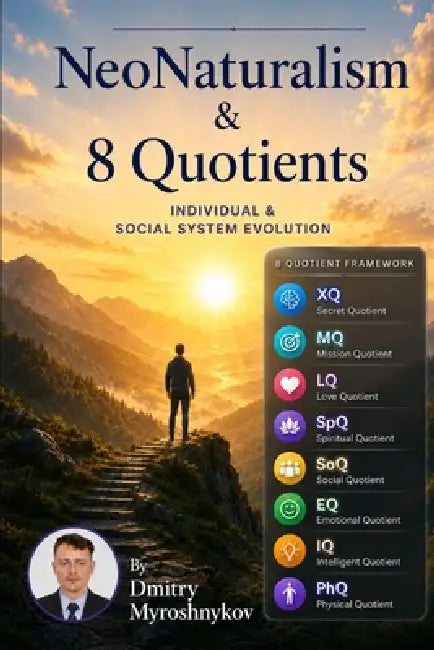 Neonaturalism & 8 Quotients: A New Psycho-Social Model for Human Evolution, Leadership, and the Future of Society by Dmitry Myroshnykov