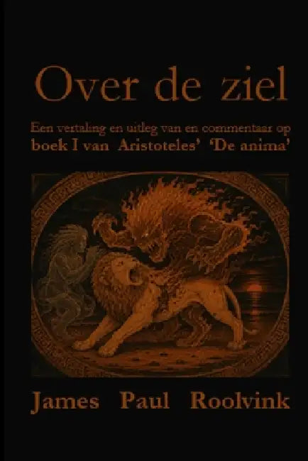 Over de ziel: Een vertaling en uitleg van en commentaar op boek I van Aristoteles' 'De anima' by James Paul Roolvink