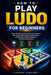 How to Play Ludo for Beginners: Master Strategy and Boost Winning Confidence with Step-by-Step Guidance, Smart Tactics, and Effortless Decision-Making by Briggs Santino