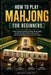 How to Play Mahjong for Beginners: Master Strategic Thinking and Boost Mental Agility with Step-by-Step Guidance, Winning Tips, and Proven Techniques by Briggs Santino