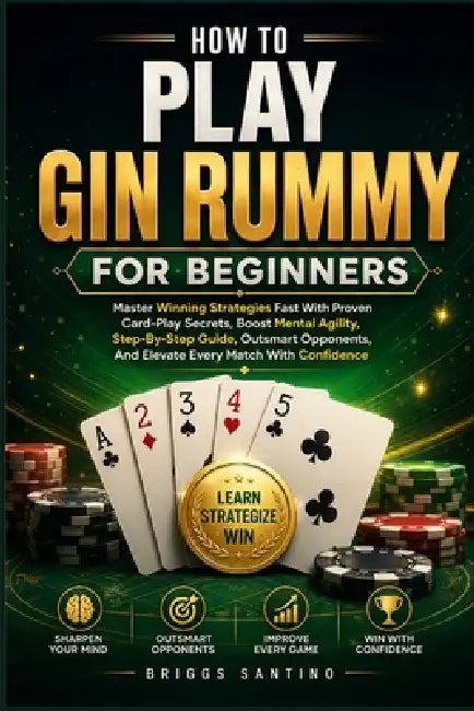 How to Play Gin Rummy for Beginners: Master Winning Strategies Fast With Proven Card-Play Secrets, Boost Mental Agility, Step-By-Step Guide, Outsmart by Briggs Santino
