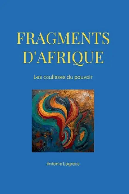 Fragments d'Afrique: Les coulisses du pouvoir by Antonio Logreco