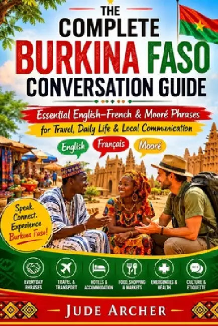 The Complete Burkina Faso Conversation Guide: Essential English-French & Mooré Phrases for Travel, Daily Life & Local Communication by Jude Archer