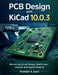 PCB Design with KiCad 10.0.3: Mastering Circuit Design, Multi-Layer Layouts, and Signal Integrity by Rudolph S. Spell