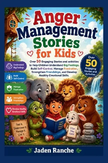 Anger Management Stories for Kids: Over 50 Engaging Stories and activities to Help Children Understand Big Feelings, Build Self-Control, Manage Frustr by Jaden Ranche