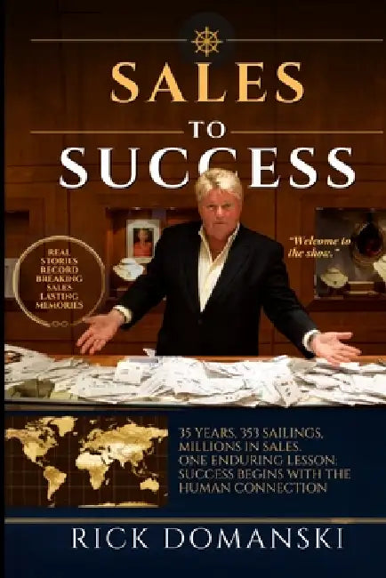 Sales to Success: How a Cruise Ship Salesman Turned Jewelry, Stories, and Human Connection into a Life of Adventure by Rick Domanski