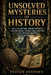 Unsolved Mysteries of History: Lost Civilizations, Archaeological Enigmas, and Historical Mysteries Still Without Answers by Trayan Ashford