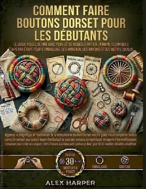 Comment faire Boutons Dorset pour les débutants: Le guide visuel ultime avec plus de 30 modèles faits à la main: techniques étape par étape pour l'emb by Alex Harper