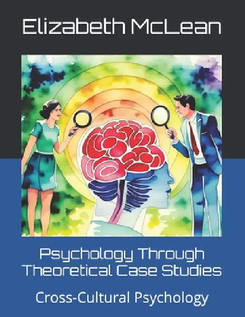 Psychology Through Theoretical Case Studies: Cross-Cultural Psychology by Elizabeth McLean