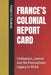 France's Colonial Report Card: Civilization, Control and the Francophone Legacy in Africa by Frederick Amakom