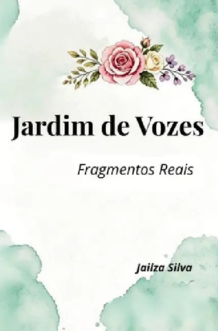 Jardim de vozes: Fragmentos reais by Jailza Ribeiro Da Silva