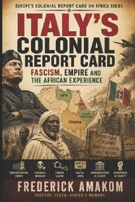 Italy's Colonial Report Card: Fascism, Empire and the African Experience by Frederick Amakom