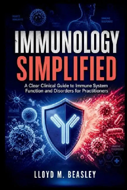 Immunology Simplified: A Clear Clinical Guide to Immune System Function and Disorders for Practitioners by Lloyd M. Beasley