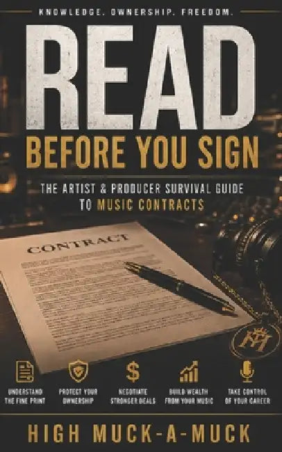 Read Before You Sign: The Artist & Producer Survival Guide to Music Contracts by High Muck-A-Muck
