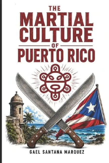 The Martial Culture of Puerto Rico by Fernan Vargas, Gael Santana Marquez