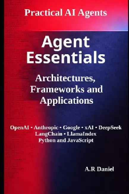 Agent Essentials: Architectures, Frameworks and Applications by A. R. Daniel
