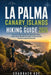 La Palma Canary Islands Hiking Guide 2026: Volcano Trails, Caldera de Taburiente Walks, Roque de los Muchachos Views, Coastal Routes & Scenic Island A by Shadrach Ade