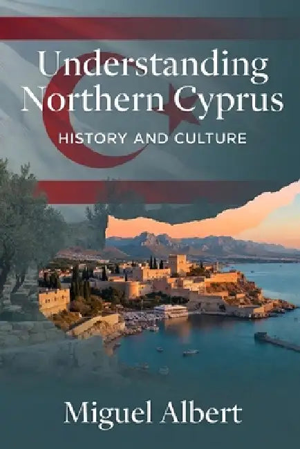 Understanding Northern Cyprus: History and Culture by Miguel S. Albert