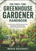 The First-Time Greenhouse Gardener Handbook: Simple Steps to Build Your Greenhouse, Start Seeds, Control Climate, and Grow Food in Every Season by Maren Greenholt
