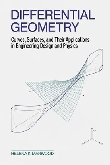 Differential Geometry: Curves, Surfaces, and Their Applications in Engineering Design and Physics by Danny Munrow, Helena K. Marwood