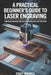 A Practical Beginner's Guide to Laser Engraving: Turn Ideas into Real Products with Confidence and Precision by Stacy Waddell