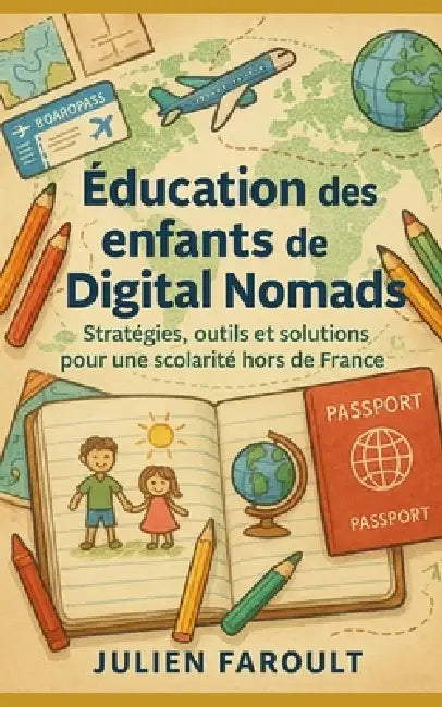 Éducation des enfants de Digital Nomads: Stratégies, outils et solutions pour une scolarité hors de France by Julien Faroult