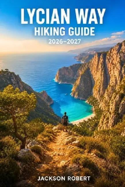 Lycian Way Hiking Guide 2026-2027: Expert Trail Navigation, Gear Tips, Itineraries, and Cultural Insights for Every Hiker by Jackson Robert