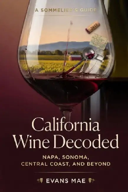 California Wine Decoded: A Sommeliers Guide to Napa, Sonoma, Central Coast, and Beyond by Alice Schwartz, Evans Mae