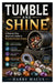 Tumble and Shine: A Step-by-Step Beginner's Guide to Beautiful Polished Stones by Harry Macus