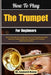 How To Play The Trumpet For Beginners: Clear Tone Production And Breath Control Through Foundational Exercises, Fingering Skills, Music Reading, And C by Leonard Nancy