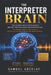 The Interpreter Brain: How the Brain, Mind & Subconscious Mind, Process Language Under Pressure by Samuel Arcelay