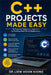 C++ Projects Made Easy: Build 20 Real-World Applications with Modern C++, Visual Studio 2026, CMake, STL, SQLite, Files, Networking, APIs, Testing, De by Voon Kiong Liew