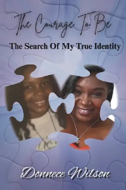 The Courage To Be: The Search Of My True Identity by Donnece Wilson