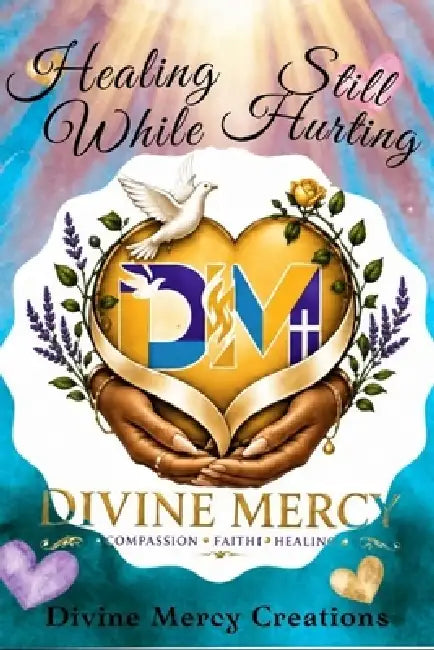 Healing While Still Hurting by Divine Mercy Creations