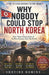 Why Nobody Could Stop North Korea: How Three Generations Of The Kim Dynasty Built The bomb by Shefire Robins