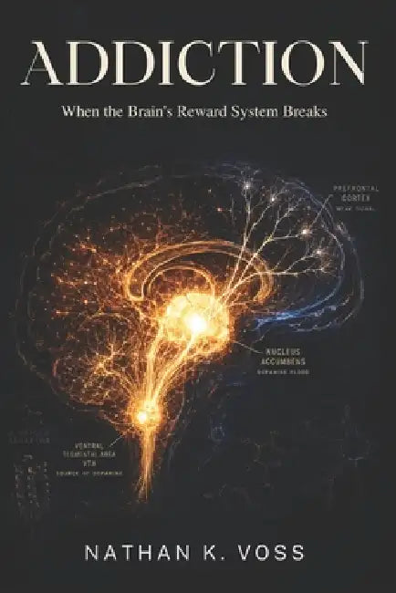 Addiction: When the Brain's Reward System Breaks by Nathan K. Voss