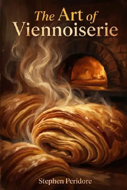 The Art of Viennoiserie: A Complete History, Culture, and Craft of France's Most Beloved Pastries by Stephen Peridore