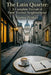 The Latin Quarter: A Complete Portrait of Paris' Eternal Neighborhood: A Journey through History, Culture, Food, and the Soul of the Left Bank by Stephen Peridore