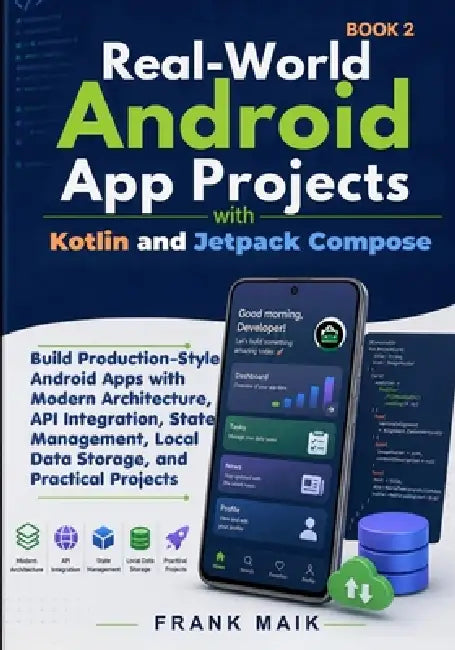 Real-World Android App Projects with Kotlin and Jetpack Compose: Build Production-Style Android Apps with Modern Architecture, API Integration, State by Frank Maik