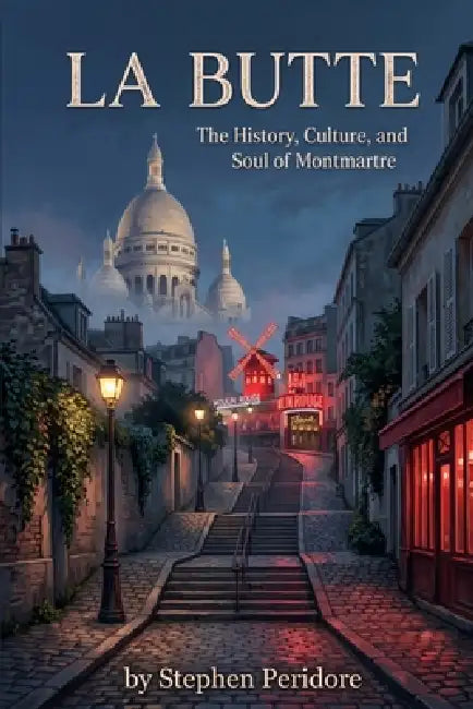 La Butte: The History, Culture, and Soul of Montmartre by Stephen Peridore