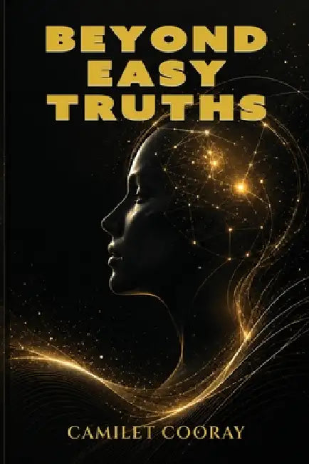 Beyond Easy Truths: A Modern Journey Into Power, Morality, and the Free Spirit by Camilet Cooray