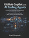 GitHub Copilot and AI Coding Agents: AI-Assisted Software Development, Prompt Engineering, Automated Workflows, and Multi-Agent Systems with LLMs by Kael Draycott