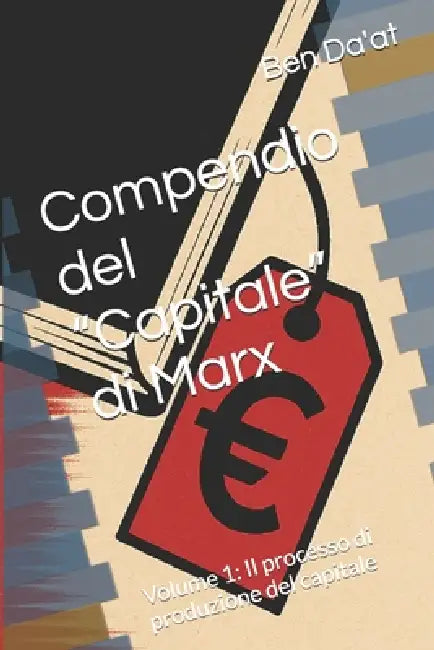 Compendio del "Capitale" di Marx: Volume 1: Il processo di produzione del capitale by Ben Da'at