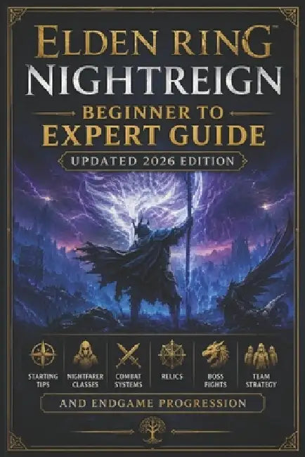 Elden Ring Nightreign Beginner to Expert Guide Updated 2026 Edition: Starting Tips, Nightfarer Classes, Combat Systems, Relics, Boss Fights, Team Stra by Jason K Weimer