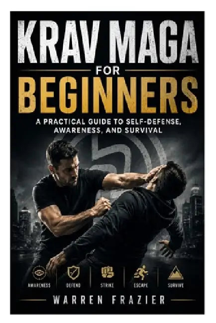 Krav Maga for Beginners: A Practical Guide to Self-Defense, Awareness, and Survival by Warren Frazier