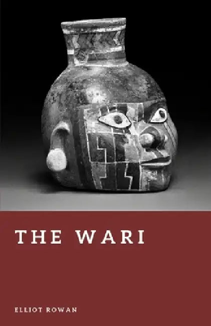 The Wari: Empire of the Ancient Andes by Elliot Rowan